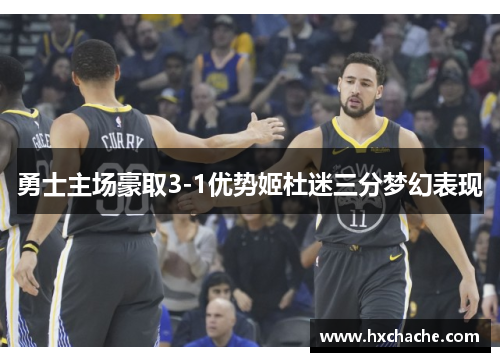 勇士主场豪取3-1优势姬杜迷三分梦幻表现